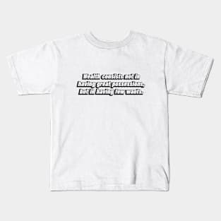 Wealth consists not in having great possessions, but in having few wants Kids T-Shirt